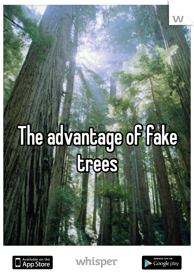 The advantage of fake trees 