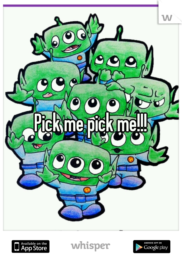 Pick me pick me!!!