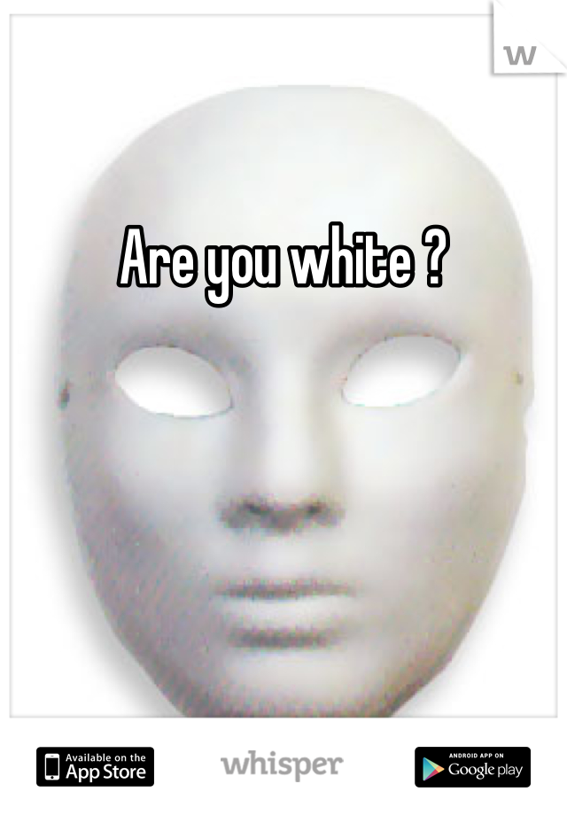 Are you white ?