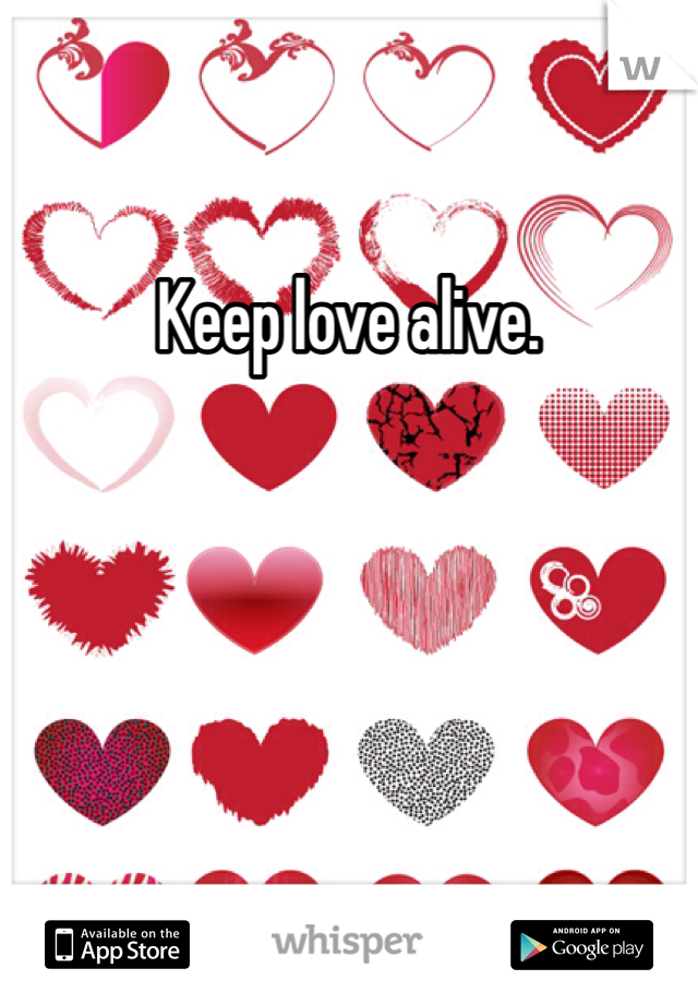 Keep love alive.