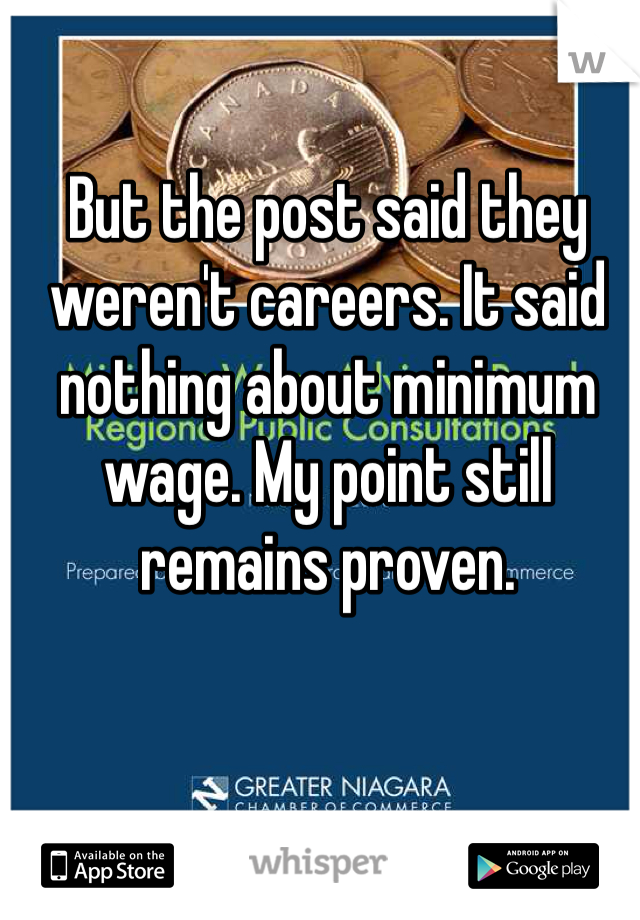 But the post said they weren't careers. It said nothing about minimum wage. My point still remains proven. 