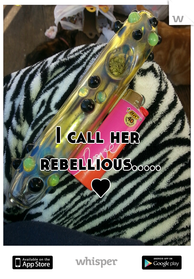 I call her rebellious..... ♥