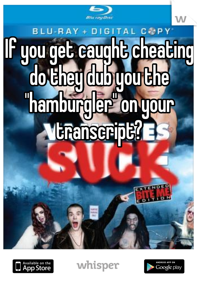 If you get caught cheating do they dub you the "hamburgler" on your transcript?