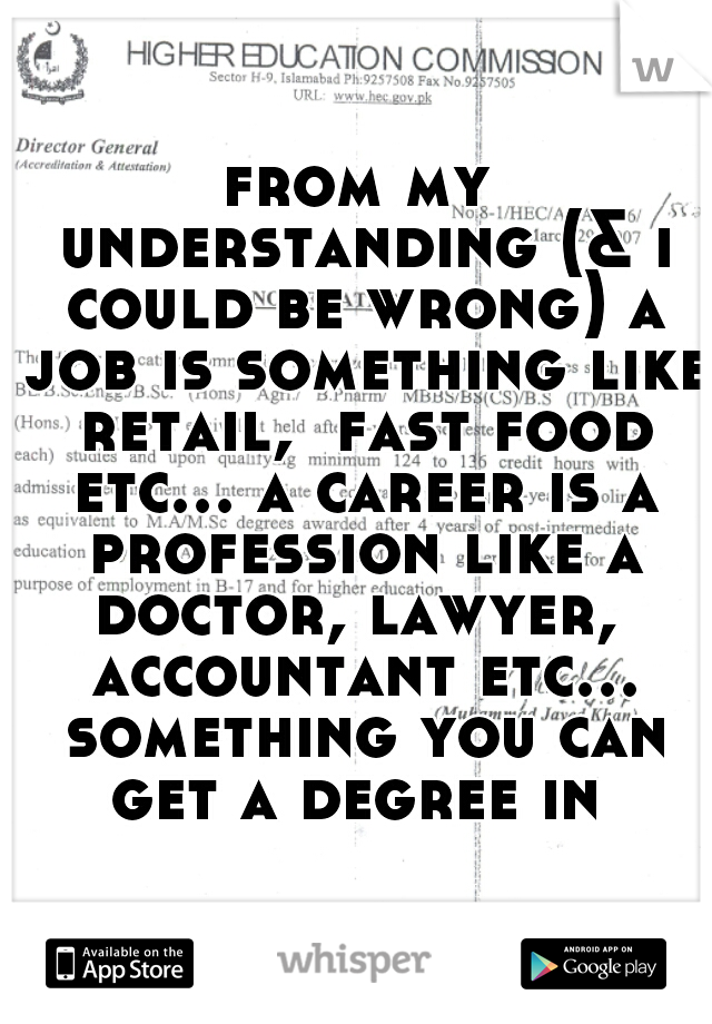 from my understanding (& i could be wrong) a job is something like retail,  fast food etc... a career is a profession like a doctor, lawyer,  accountant etc... something you can get a degree in 