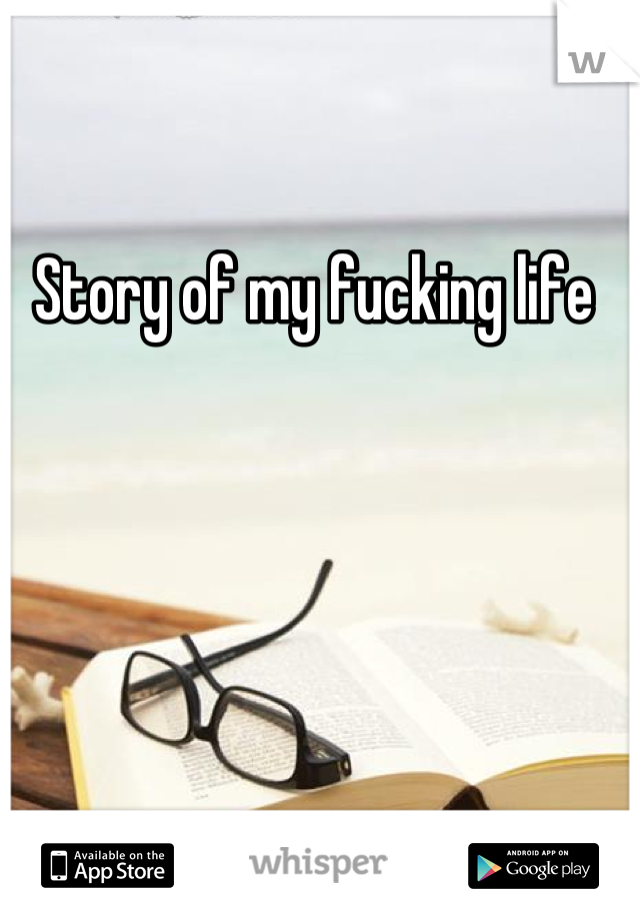 Story of my fucking life 