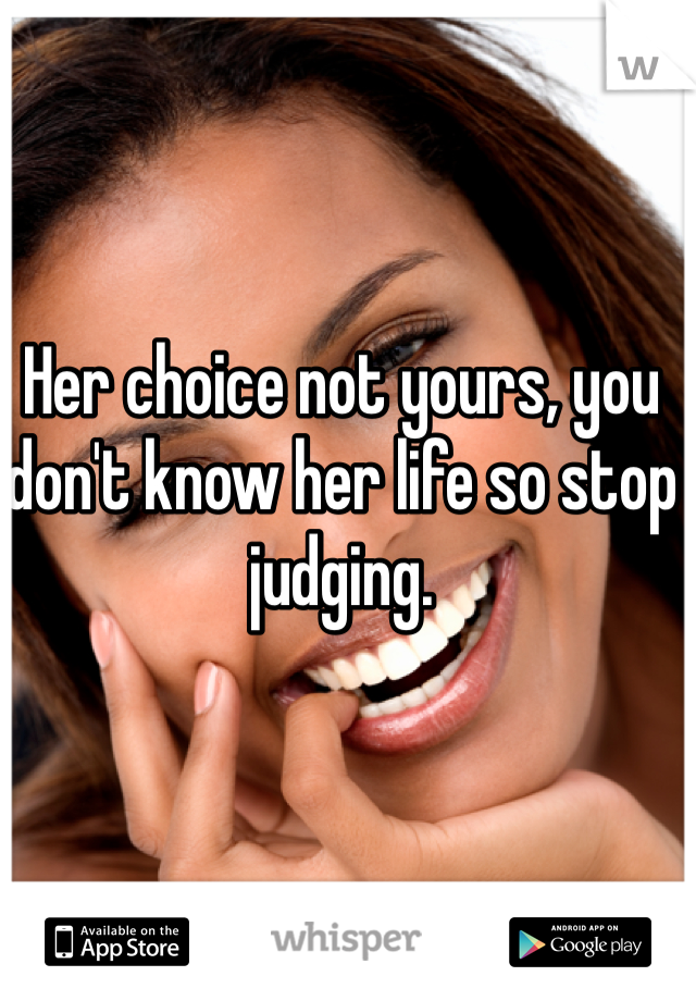 Her choice not yours, you don't know her life so stop judging. 