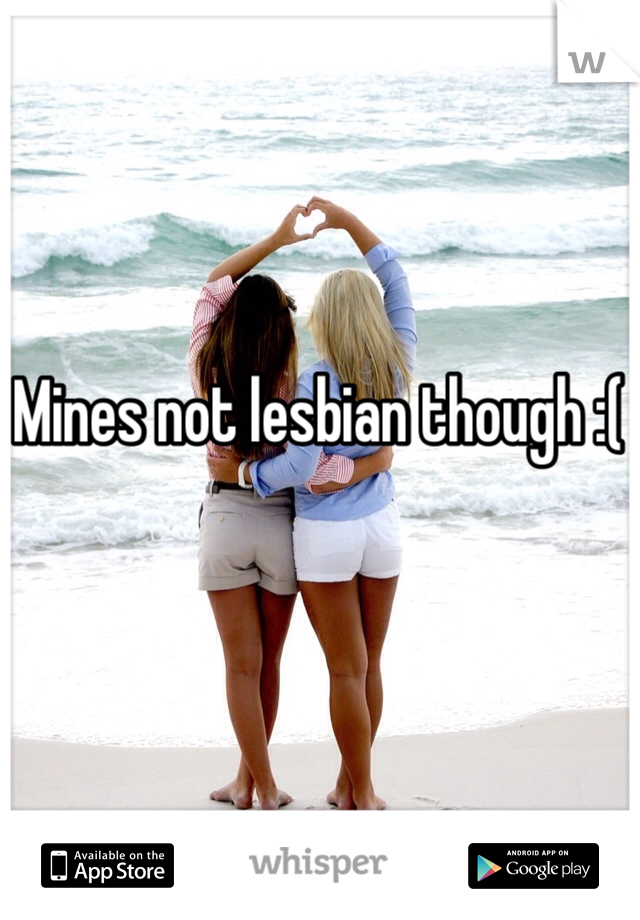 Mines not lesbian though :(