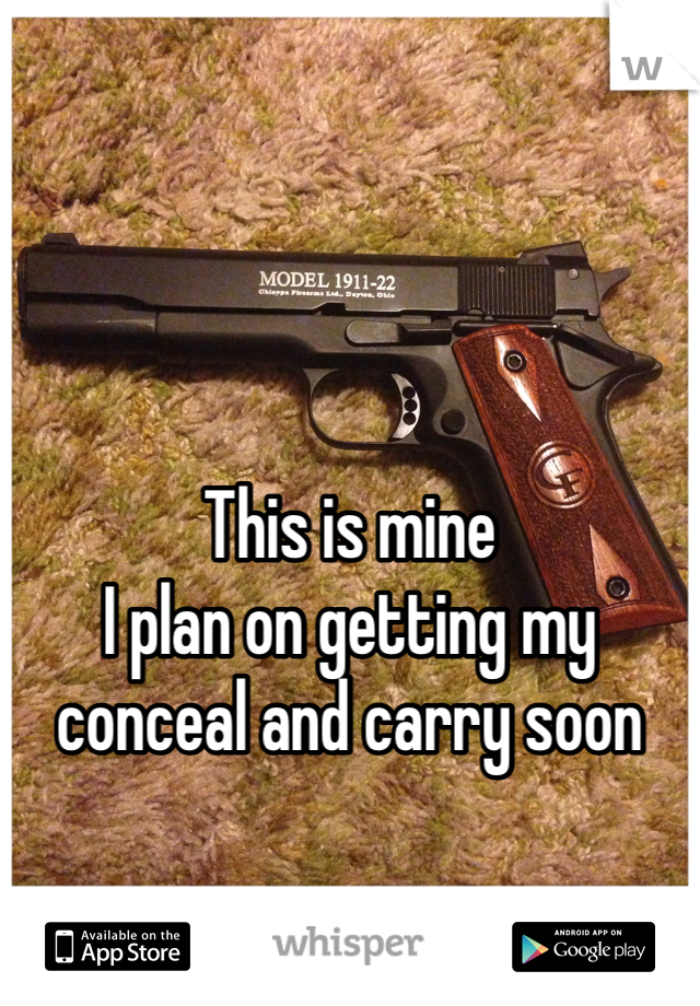 




This is mine
I plan on getting my conceal and carry soon