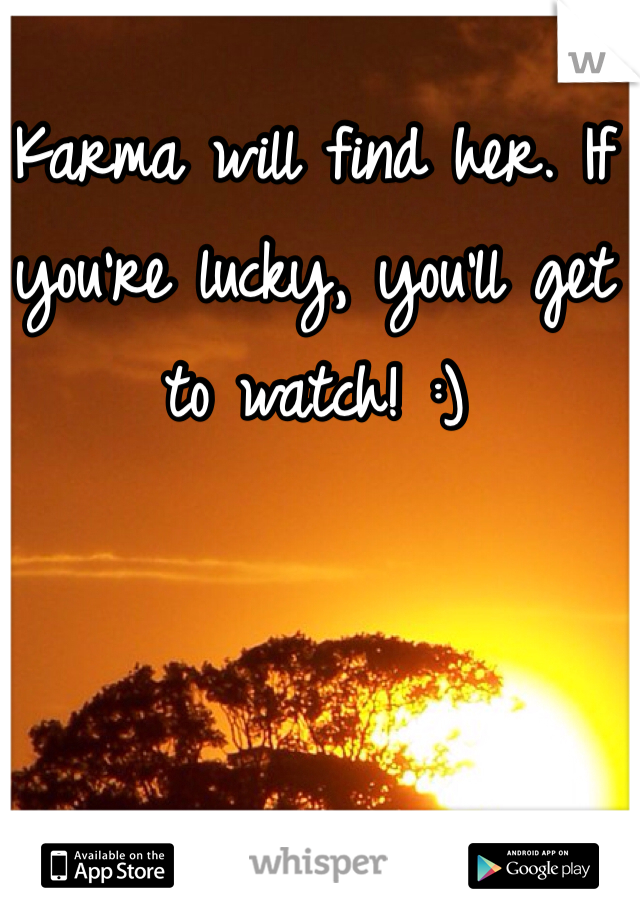 Karma will find her. If you're lucky, you'll get to watch! :)