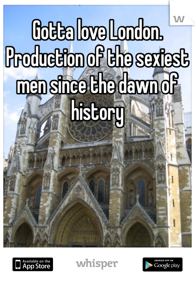 Gotta love London. Production of the sexiest men since the dawn of history