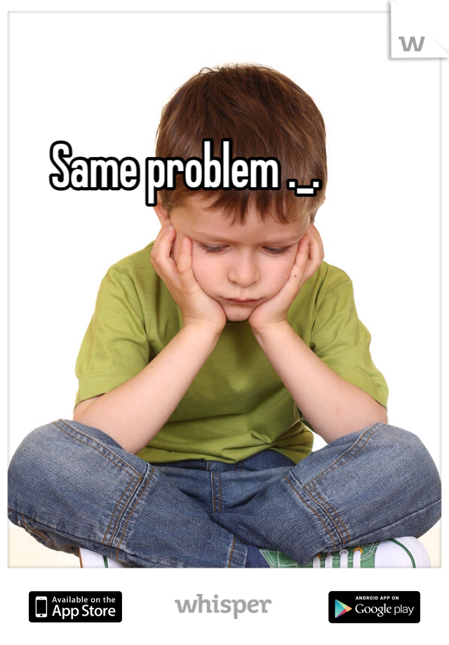 Same problem ._.