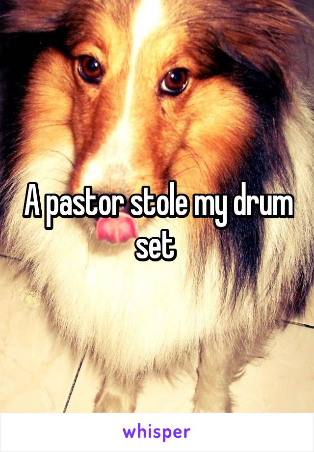 A pastor stole my drum set 