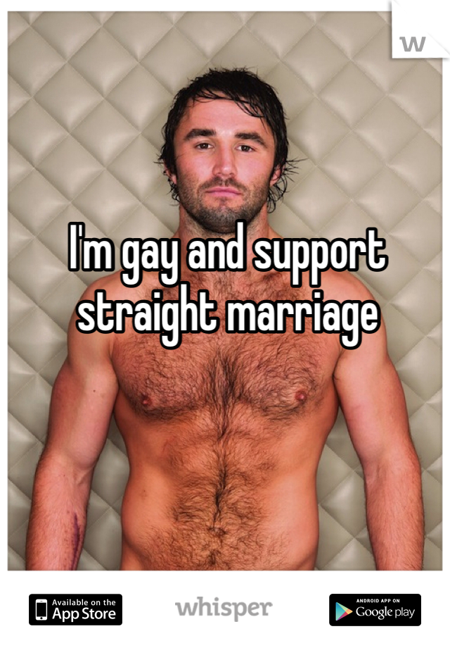 I'm gay and support straight marriage 