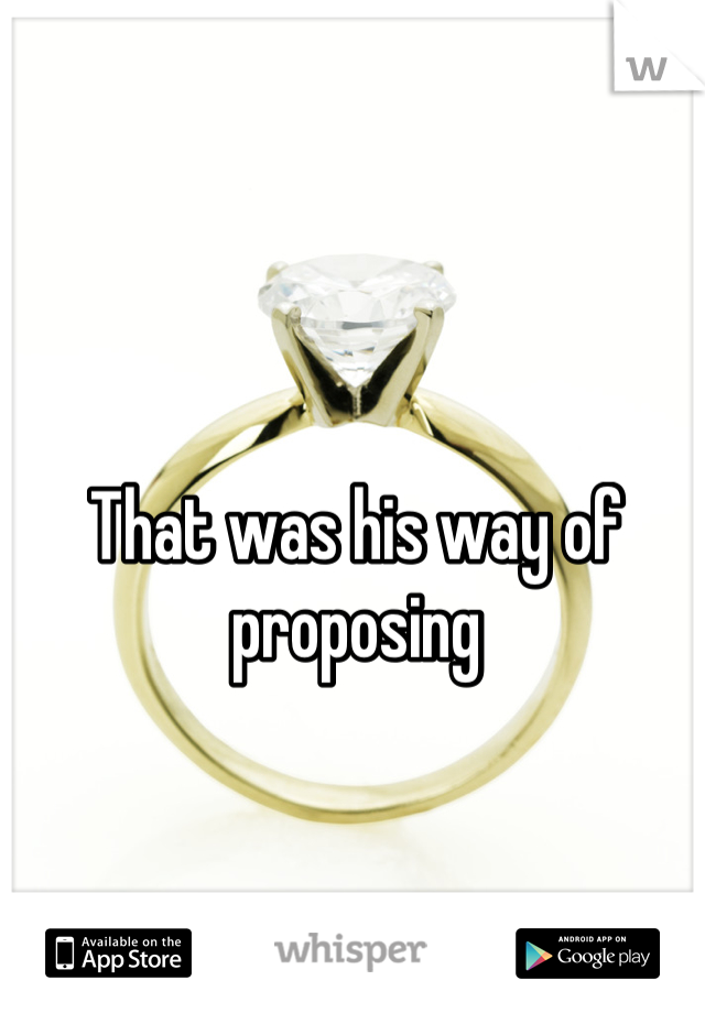 That was his way of proposing