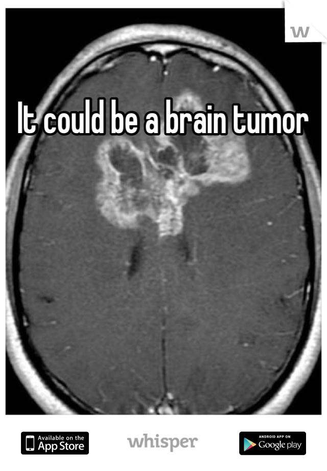It could be a brain tumor