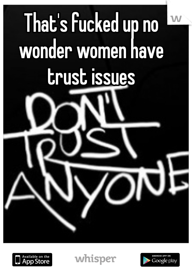 That's fucked up no wonder women have trust issues