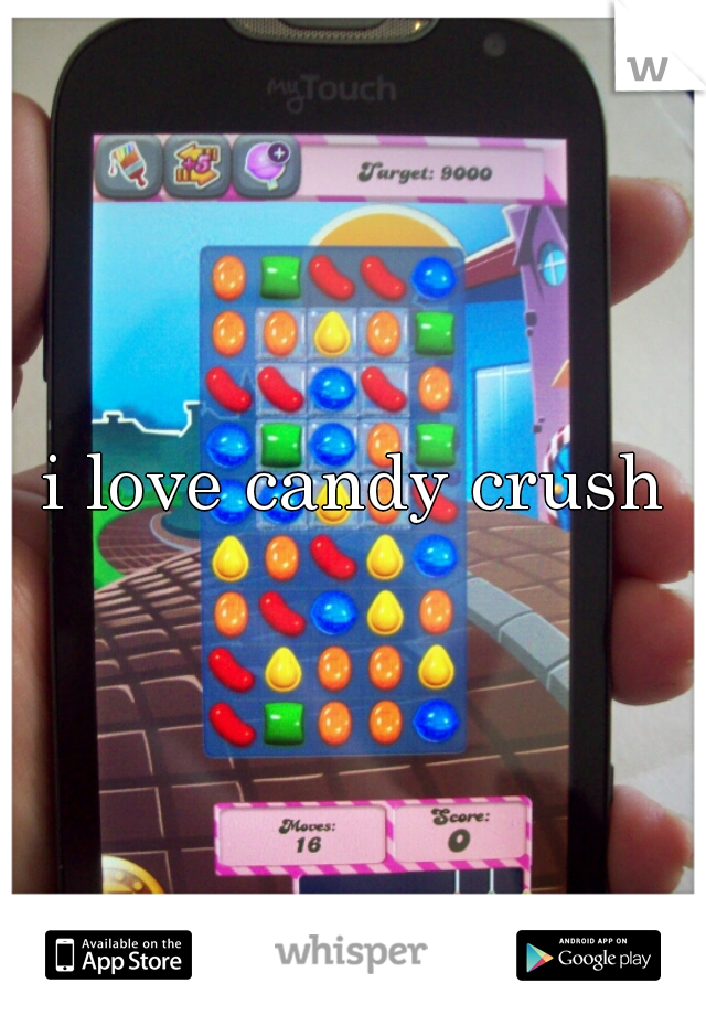 i love candy crush