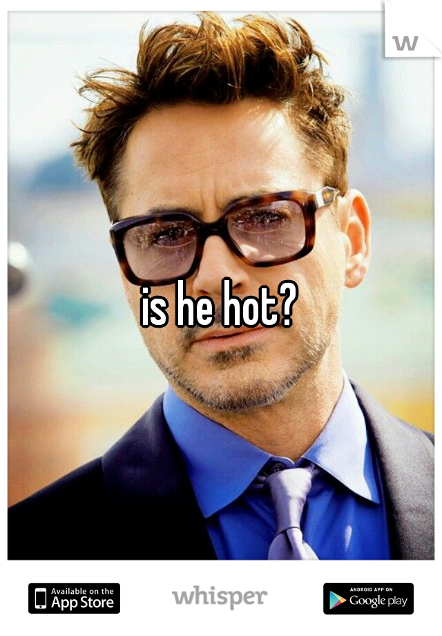 is he hot?