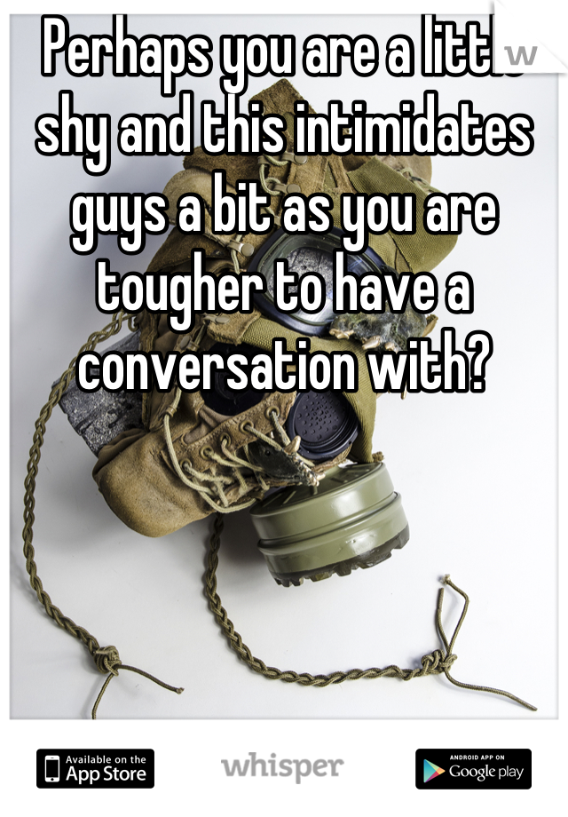 Perhaps you are a little shy and this intimidates guys a bit as you are tougher to have a conversation with?