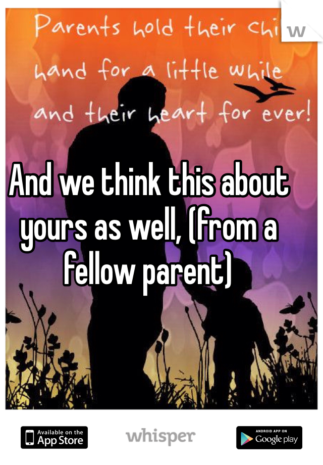 And we think this about yours as well, (from a fellow parent)