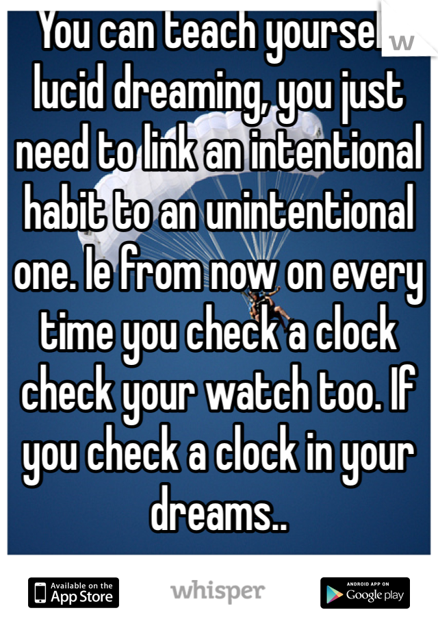 You can teach yourself lucid dreaming, you just need to link an intentional habit to an unintentional one. Ie from now on every time you check a clock check your watch too. If you check a clock in your dreams..