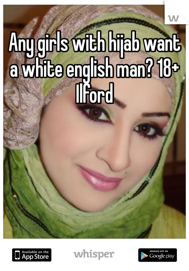 Any girls with hijab want a white english man? 18+ Ilford 