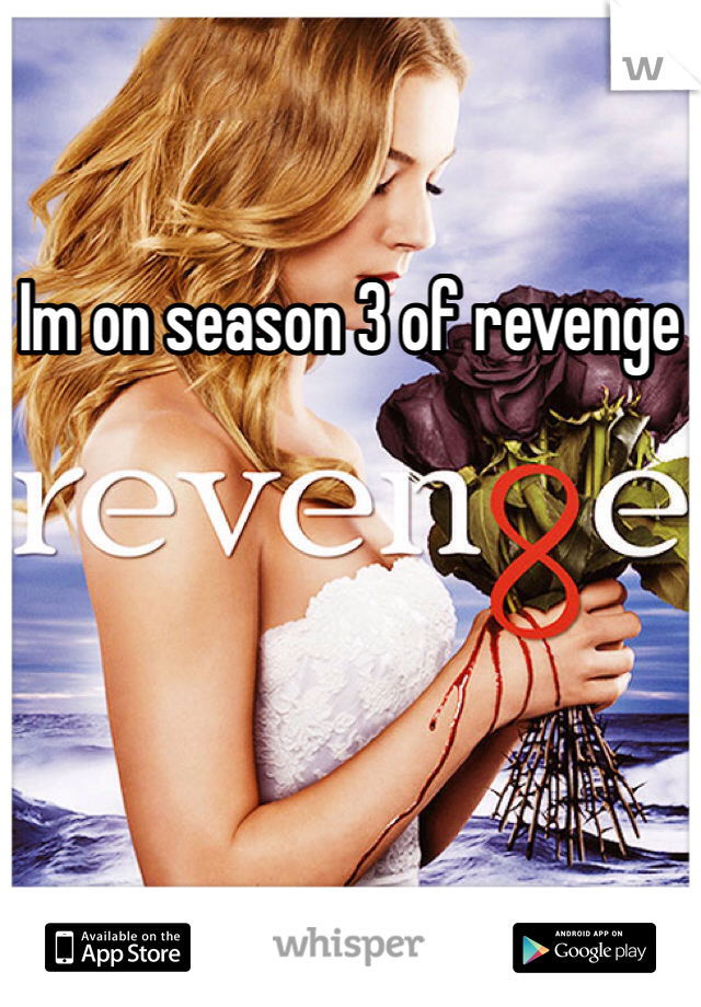 Im on season 3 of revenge 