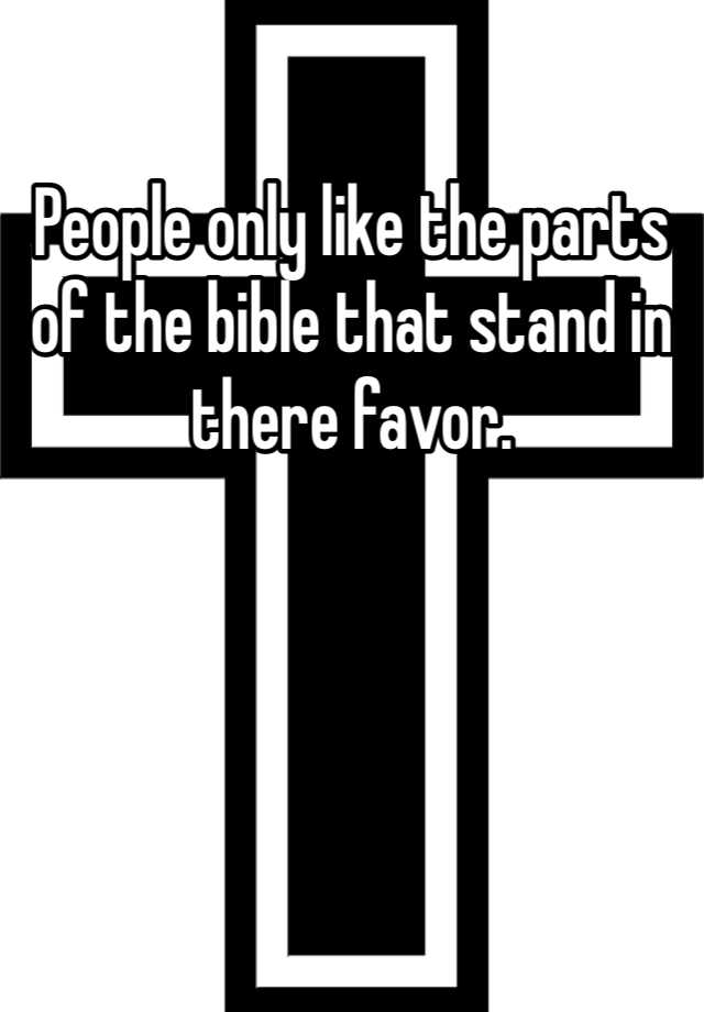 people-only-like-the-parts-of-the-bible-that-stand-in-there-favor