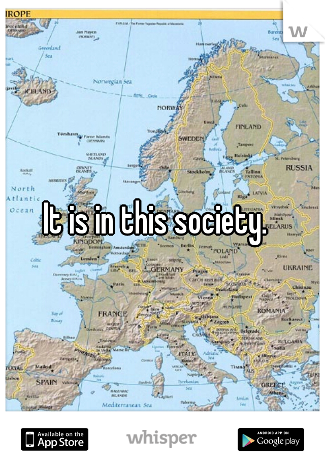 It is in this society.  