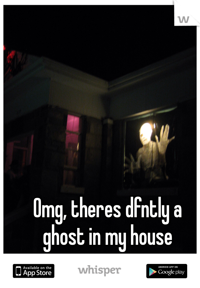 Omg, theres dfntly a ghost in my house 