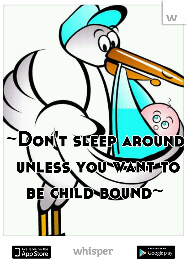 ~Don't sleep around unless you want to be child bound~ 