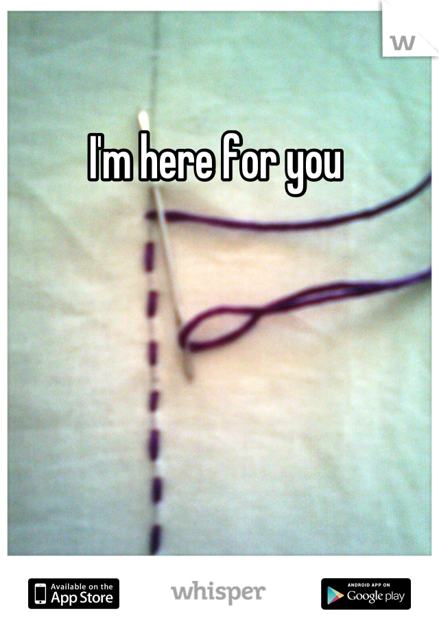 I'm here for you 
