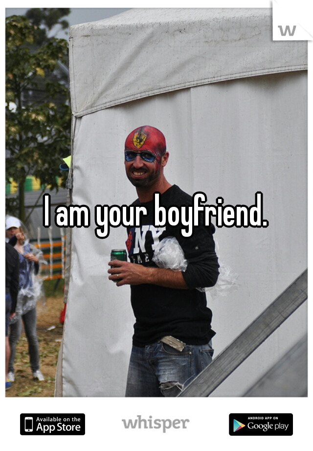 I am your boyfriend.