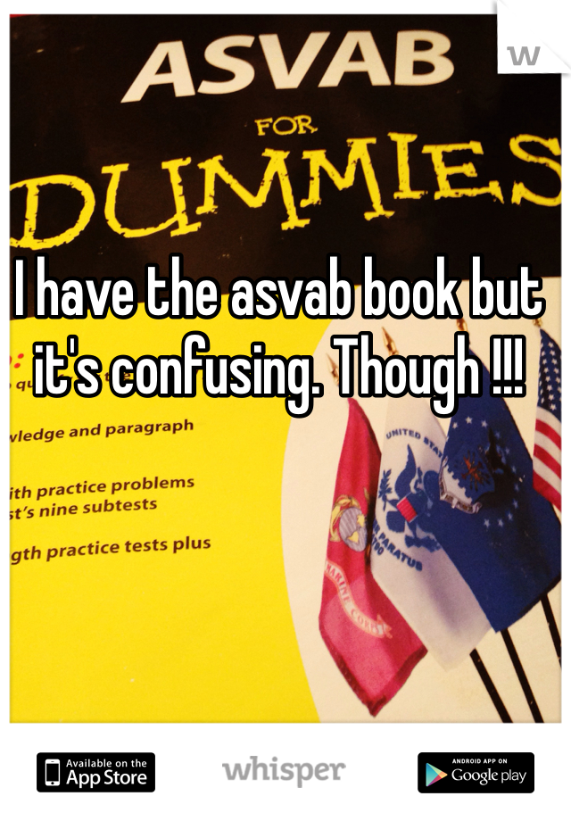 I have the asvab book but it's confusing. Though !!! 