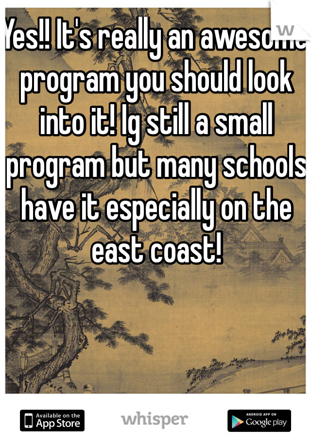 Yes!! It's really an awesome program you should look into it! Ig still a small program but many schools have it especially on the east coast! 