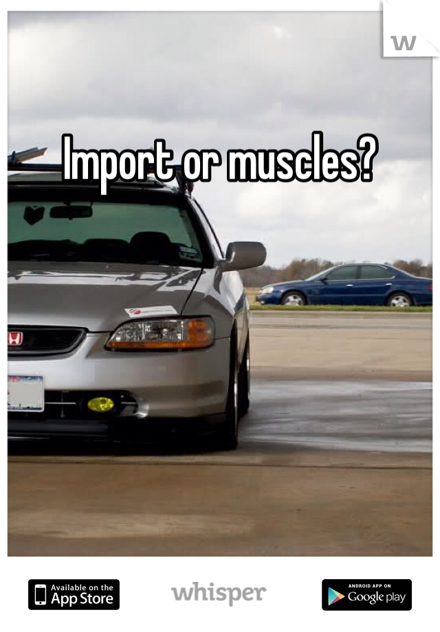 Import or muscles?