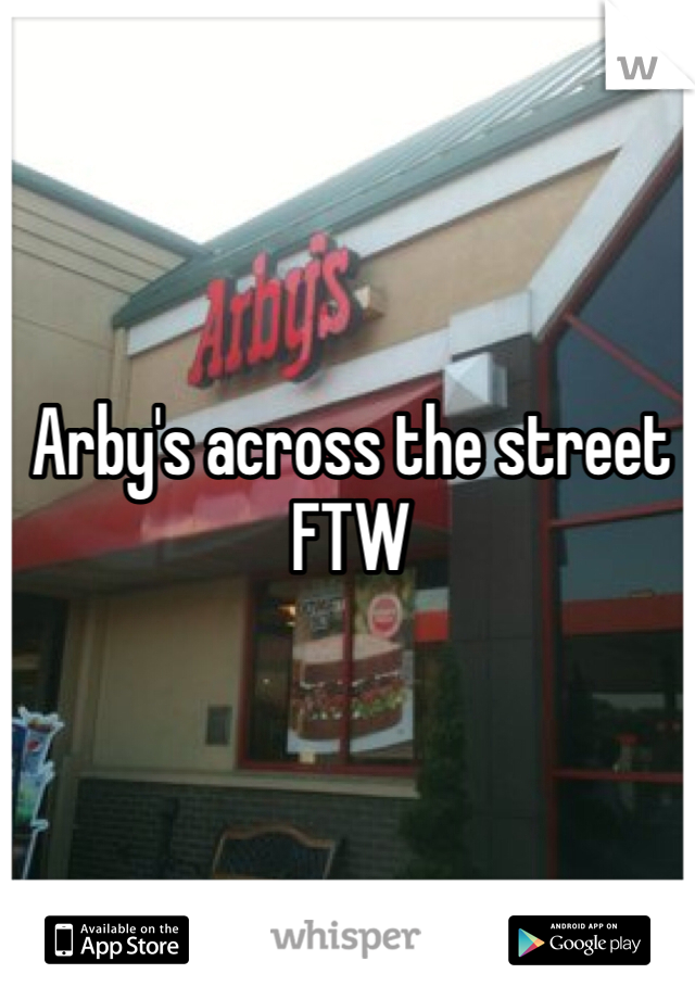 Arby's across the street FTW