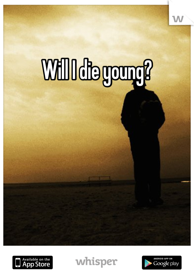 Will I die young?