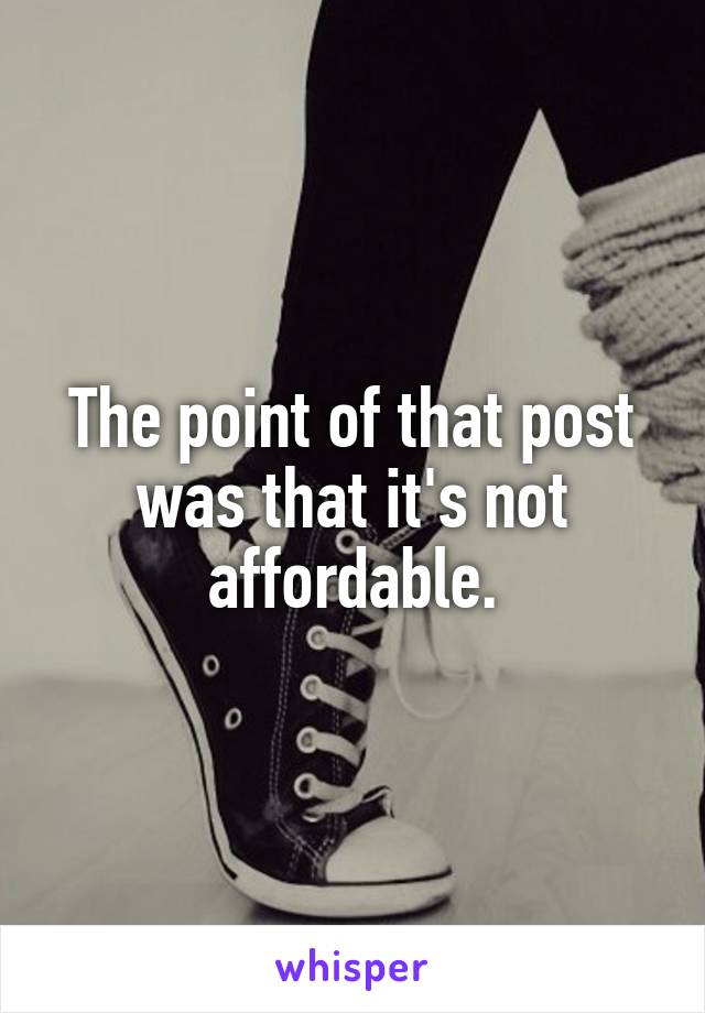 The point of that post was that it's not affordable.