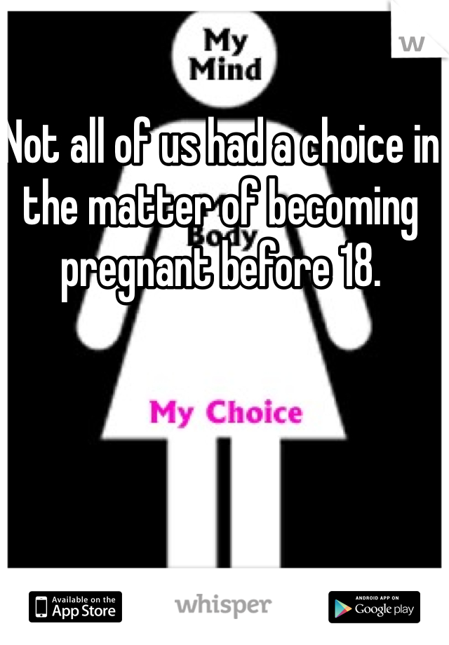 Not all of us had a choice in the matter of becoming pregnant before 18. 