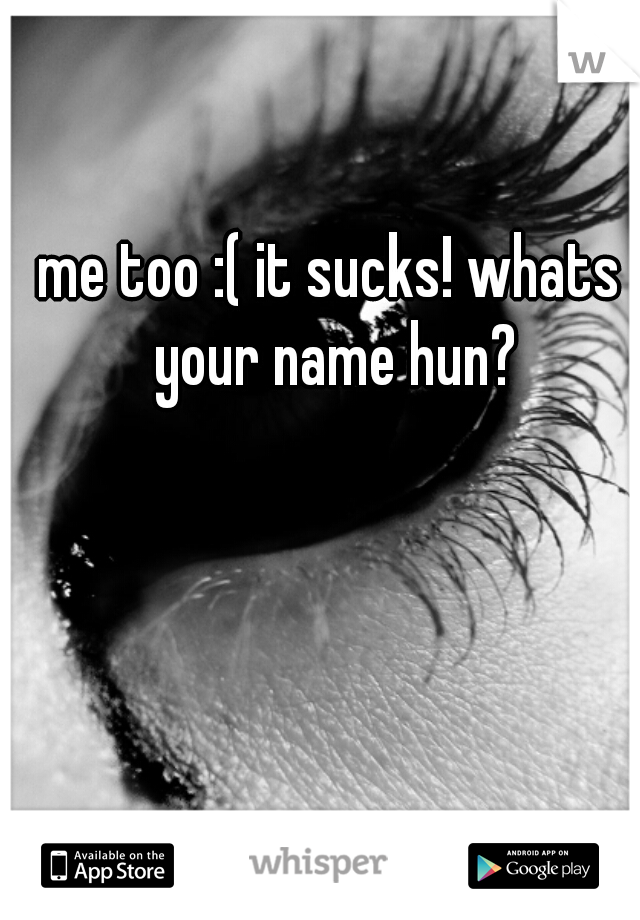 me too :( it sucks! whats your name hun?