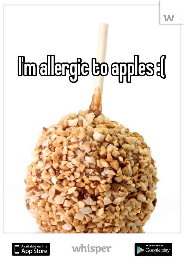 I'm allergic to apples :(
