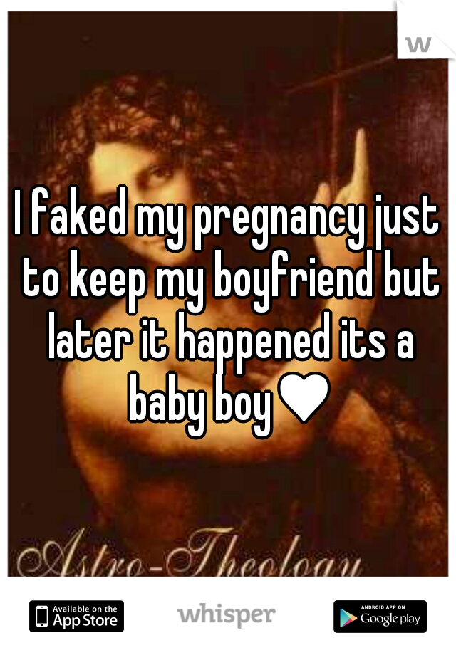 I faked my pregnancy just to keep my boyfriend but later it happened its a baby boy♥