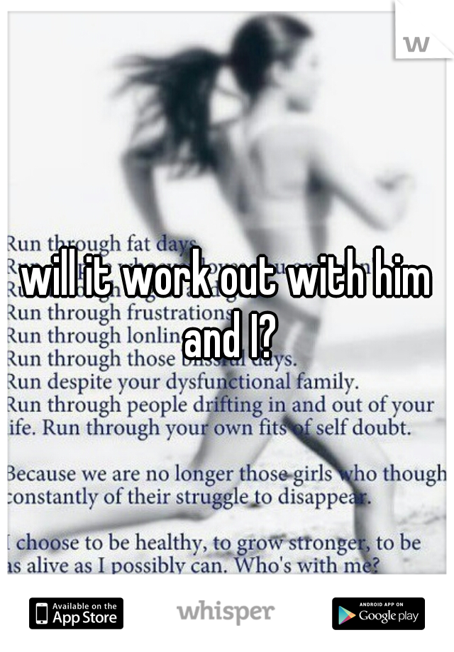 will it work out with him and I?