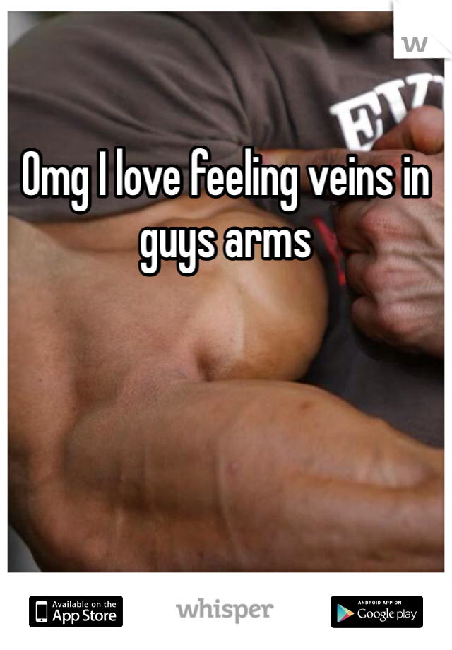 Omg I love feeling veins in guys arms