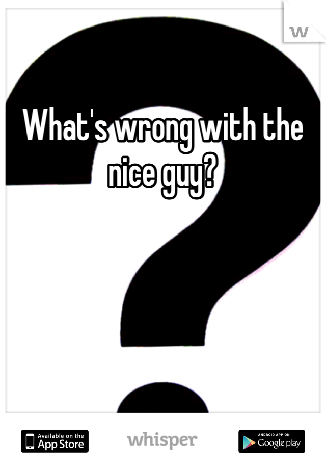 What's wrong with the nice guy?