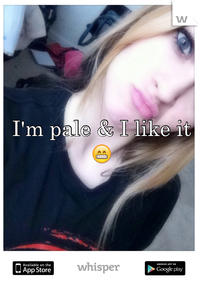 I'm pale & I like it😁