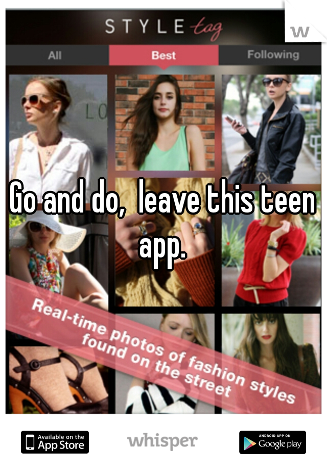 Go and do,  leave this teen app. 
