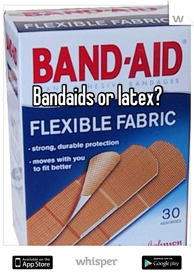 Bandaids or latex?