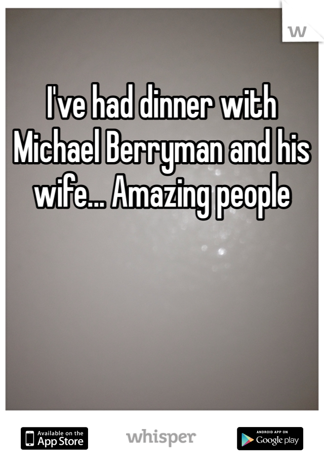 I've had dinner with Michael Berryman and his wife... Amazing people 